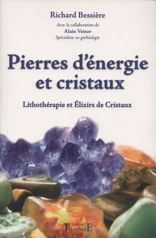 BESSIERE, RICHARD. Pierres d'énergie et cristaux : Lithothérapie et Élixirs de Cristaux