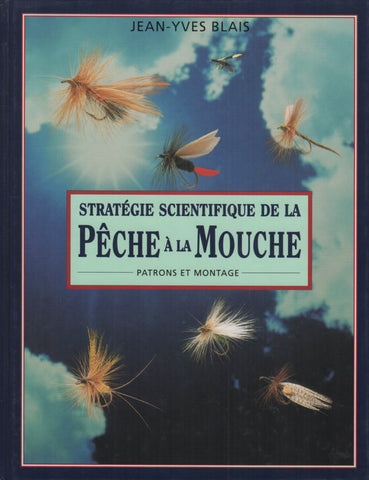 BLAIS, JEAN-YVES. Stratégie scientifique de la Pêche à Mouche : Patrons et montage