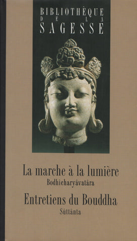 BOUDDHA. Marche à la lumière (La) : Bodhicharyâvatâra, Entretiens du Bouddha : Sûttânta