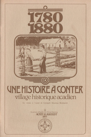 CARAQUET. 1780-1880, Une histoire à conter : Village historique acadien - Document réalisé en l'honneur de l'inauguration du Village historique acadien - Ouverture officielle 15 août 1977