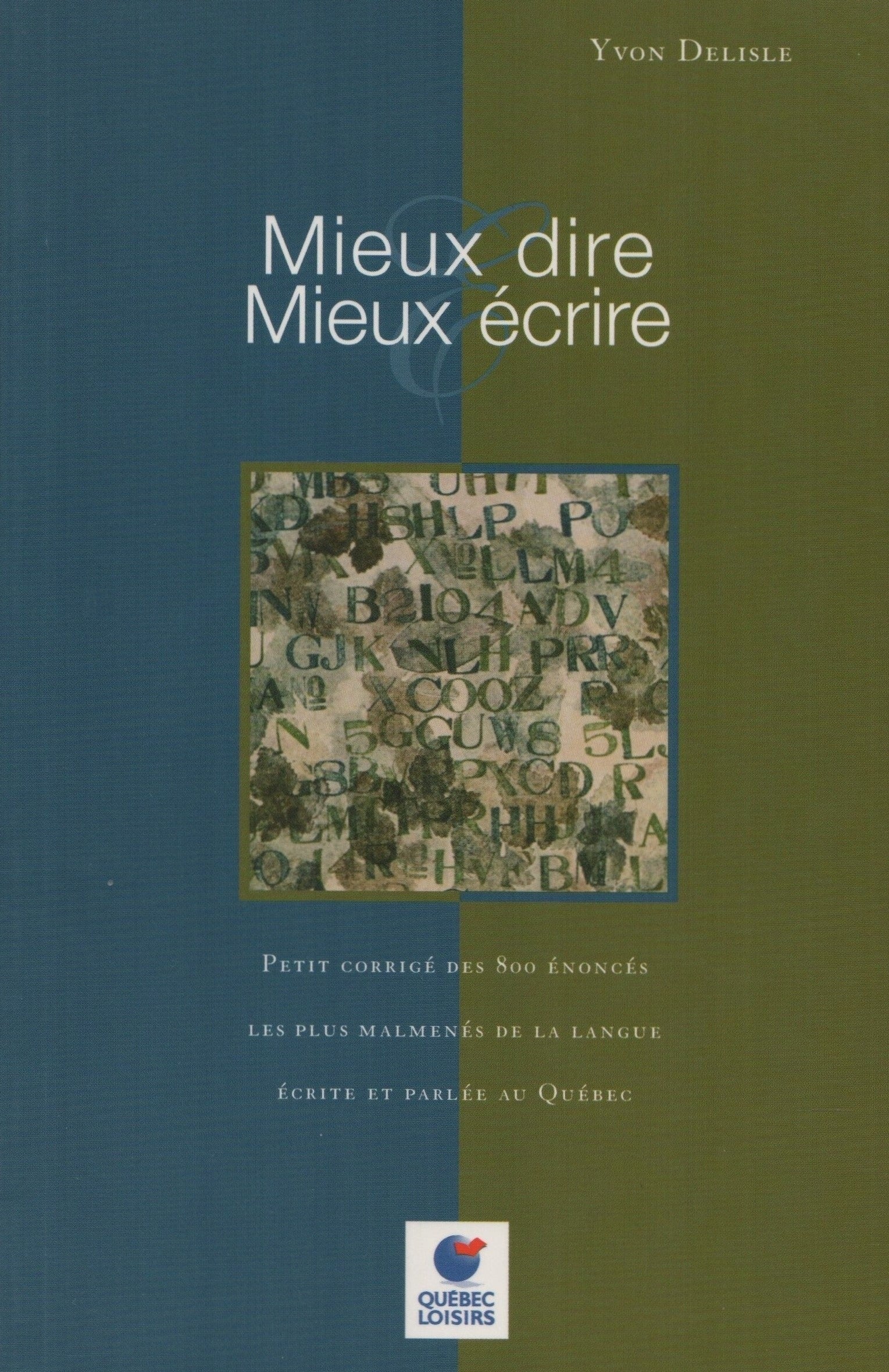 DELISLE, YVON. Mieux dire, Mieux écrire : Petit corrigé des 800 énoncés les plus malmenés de la langue écrite et parlée au Québec
