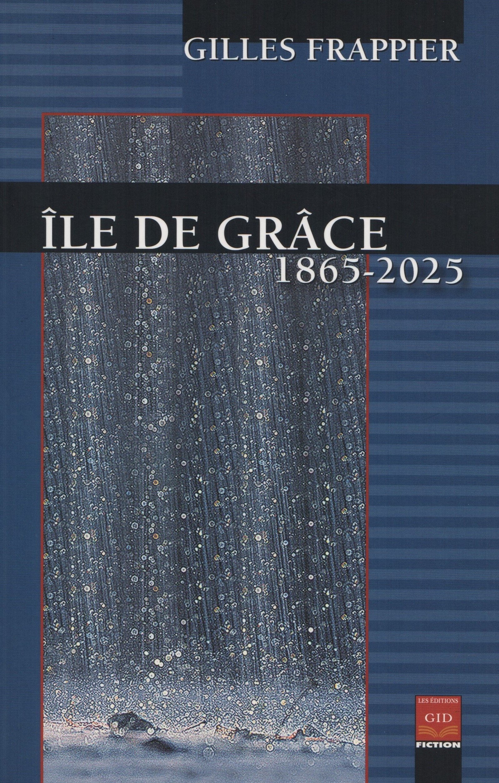 FRAPPIER, GILLES. Île de Grâce 1865-2025