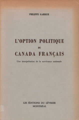 GARIGUE, PHILIPPE. Option politique du Canada français (L') : Une interprétation de la survivance nationale