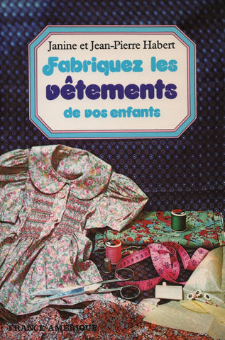 HABERT, JANINE & JEAN-PIERRE. Fabriquez les vêtements de vos enfants