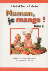 LABELLE, MARIE-CHANTAL. Maman, je mange! - Tome 02 : Guide pratique sur l'alimentation des enfants de 1 à 5 ans