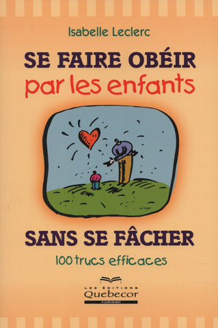 LECLERC, ISABELLE. Se faire obéir par les enfants sans se fâcher : 100 trucs efficaces