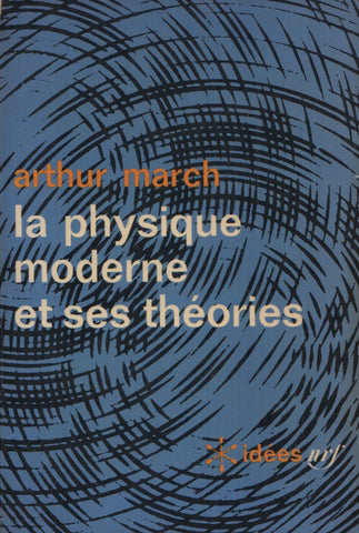 MARCH, ARTHUR. Physique moderne et ses théories (La)