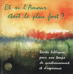 MENARD, BERNARD. Et si l'Amour était le plus fort? : Récits bibliques pour nos temps de questionnement et d'espérance