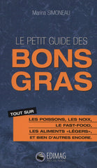 SIMONEAU, MARINA. Guide des bons gras : Tout sur les poissons, les noix, le fast-food, les aliments "légers", et bien d'autres encore.