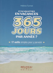 TURMEL, HELENE. Et si vous étiez en vacances 365 jours par année ? : 17 outils simples pour y parvenir