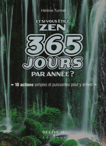 TURMEL, HELENE. Et si vous étiez zen 365 jours par année ? : 10 actions simples et puissantes pour y arriver