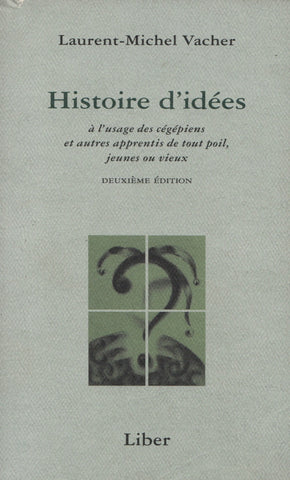 VACHER, LAURENT-MICHEL. Histoire d'idées : À l'usage des cégépiens et autres apprentis de tout poil, jeunes ou vieux