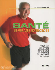 Chevalier Richard. Santé Le Virage Exercice!: Tout Sur Les Effets Préventifs Et Curatifs De