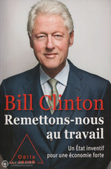 Clinton Bill. Remettons - Nous Au Travail: Un État Inventif Pour Une Économie Forte Livre