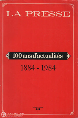 Collectif. La Presse: 100 Ans D’actualités 1884-1984 D’occasion - Bon Livre