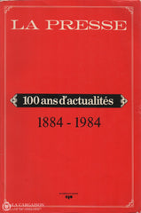 Collectif. La Presse: 100 Ans D’actualités 1884-1984 D’occasion - Bon Livre