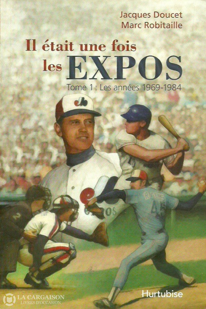 Doucet Jacques. Il Était Une Fois Les Expos - Tome 01: Les Années 1969-1984 D’occasion Très