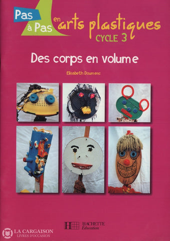 Doumenc Elisabeth. Pas À En Arts Plastiques - Cycle 3:  Des Corps Volume Livre