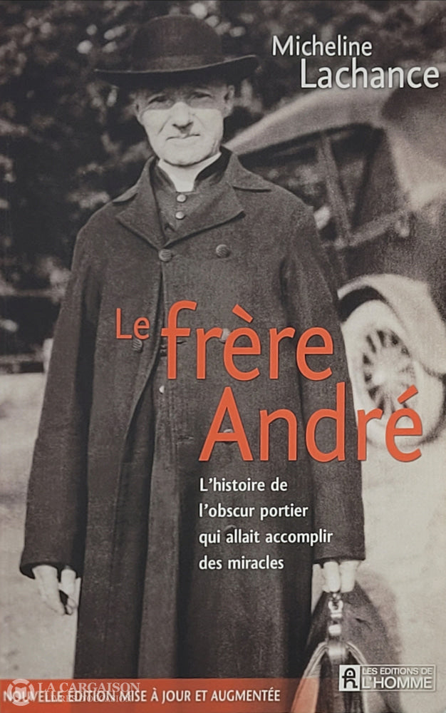 Frere Andre. Le Frère André: L’histoire De L’obscur Portier Qui Allait Accomplir Des Miracles