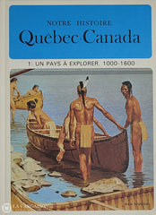 Lacoursiere-Bouchard. Notre Histoire: Québec-Canada - Volume 01 Un Pays À Explorer 1000-1600