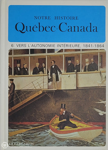 Lacoursiere-Bouchard. Notre Histoire: Québec-Canada - Volume 06 Vers L’autonomie Intérieure