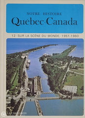 Lacoursiere-Bouchard. Notre Histoire: Québec-Canada - Volume 12 Sur La Scène Du Monde 1951-1960