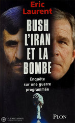 Laurent Eric. Bush L’iran Et La Bombe: Enquête Sur Une Guerre Programmée D’occasion - Très Bon Livre