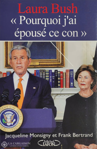 Monsigny-Bertrand. Laura Bush: ’Pourquoi J’ai Épousé Ce Con’ D’occasion - Très Bon Livre