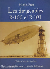 Pratt Michel. Dirigeables R-100 Et R-101 (Les): Le Succès Du Voyage Au Québec La Tragédie En