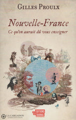 Proulx Gilles. Nouvelle-France:  Ce Quon Aurait Dû Vous Enseigner Livre