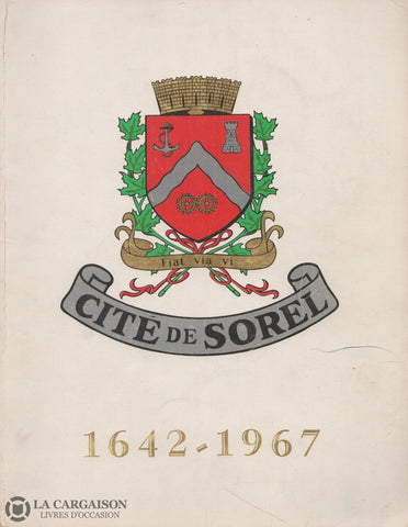 Sorel-Tracy. Cité De Sorel 1642-1967:  Célèbre Son 325E Anniversaire Livre