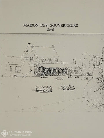 Sorel-Tracy. Maison Des Gouverneurs - Sorel 1755 À 1988: Instrument De Recherche L’architecture