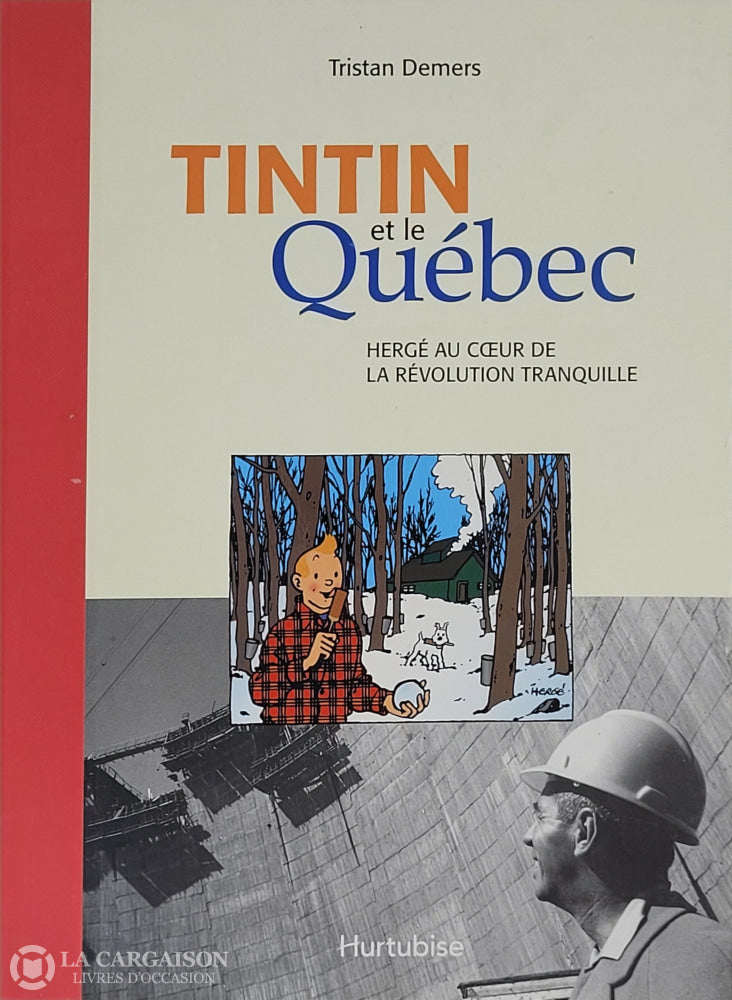 Tintin / Demers Tristan. Tintin Et Le Québec: Hergé Au Coeur De La Révolution Tranquille