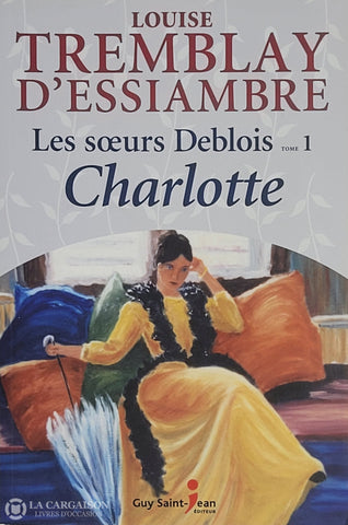 Tremblay-D’essiambre Louise. Soeurs Deblois (Les) - Tome 01: Charlotte D’occasion Très Bon Livre