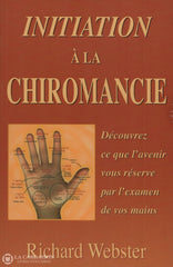 Webster Richard. Initiation À La Chiromancie:  Découvrez Ce Que Lavenir Vous Réserve Par Lexamen De