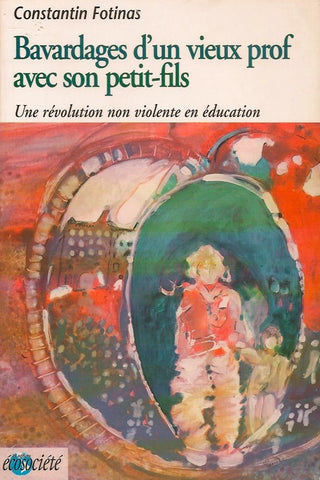 FOTINAS, CONSTANTIN. Bavardages d'un vieux prof avec son petit-fils : Une révolution non violente en éducation