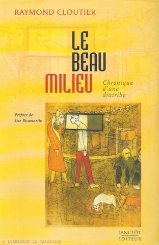 CLOUTIER, RAYMOND. Le beau milieu. Chronique d'une diatribe.