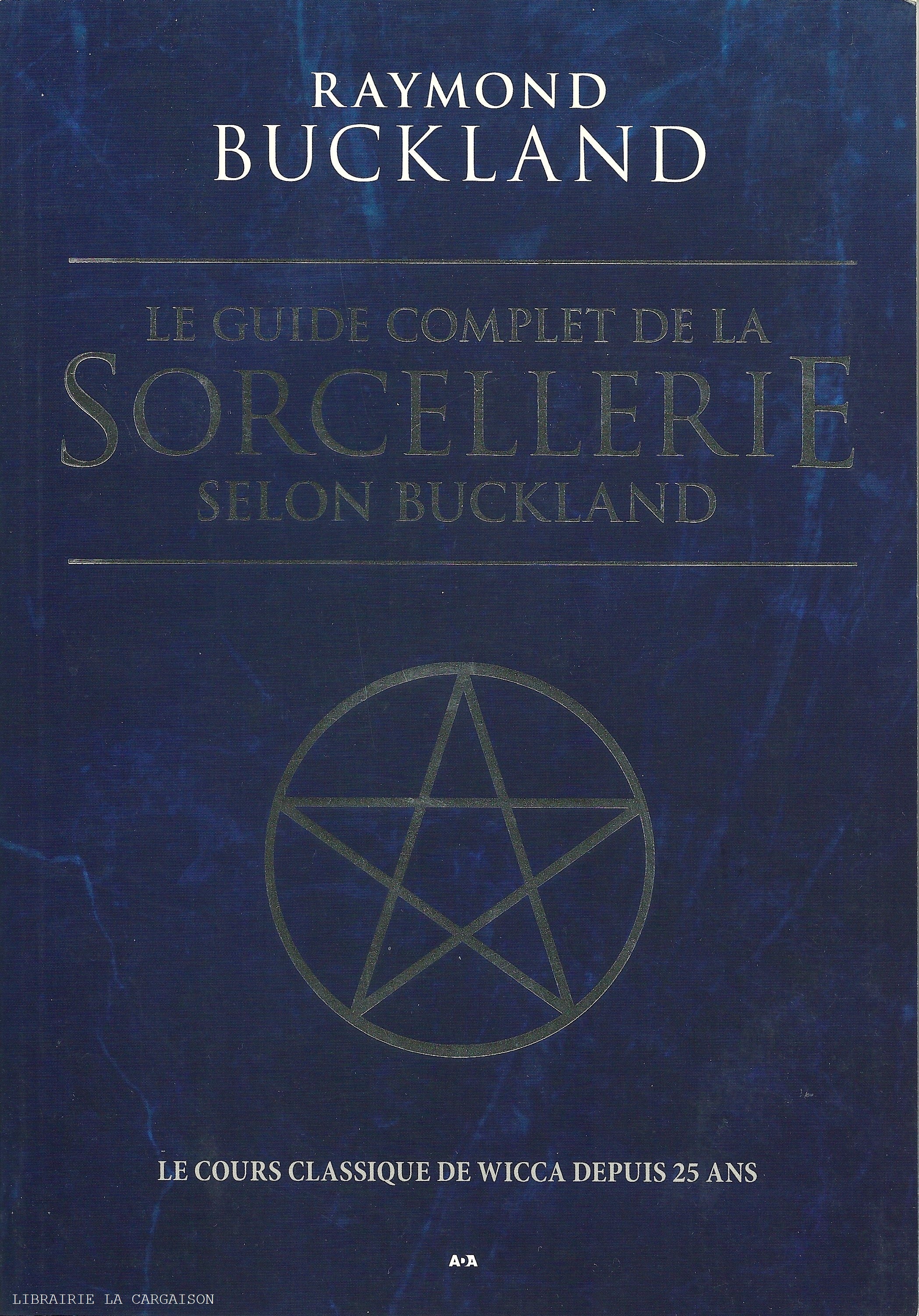 BUCKLAND, RAYMOND. Guide complet de la Sorcellerie selon Buckland (Le) : Le cours classique de Wicca depuis 25 ans - Édition 25e anniversaire