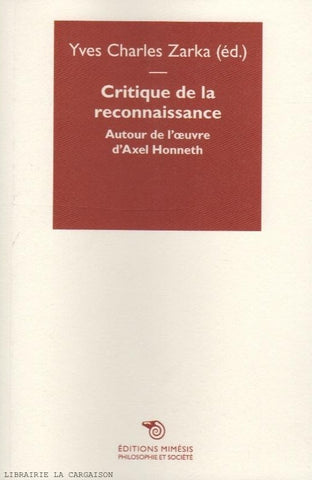 ZARKA, YVES CHARLES. Critique de la reconnaissance : Autour de l'œuvre d'Axel Honneth