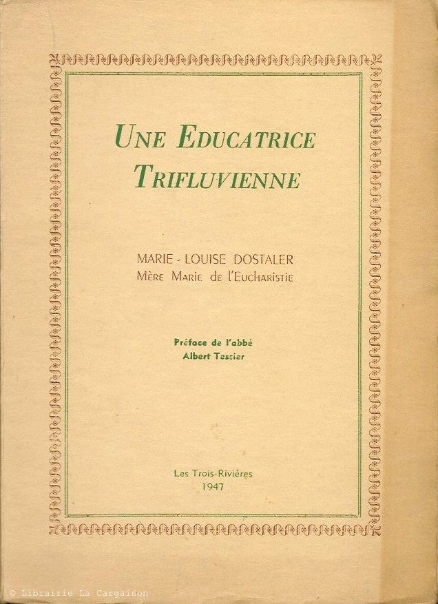 DOSTALER, MARIE-LOUISE. Une Educatrice Trifluvienne. Marie-Louise Dostaler. Mère Marie de l'Eucharistie.