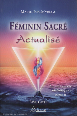 COTE, LISE. Féminin Sacré Actualisé : La voie sacrée initiatique - Tome 02