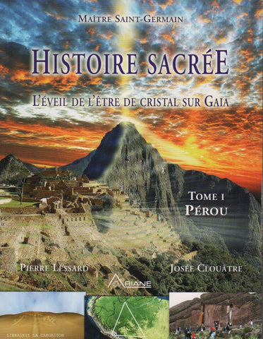 LESSARD-CLOUATRE. Histoire sacrée : L'éveil de l'être de cristal sur Gaïa (Voyages initiatiques avec Maître Saint-Germain) - Tome 01 : Pérou