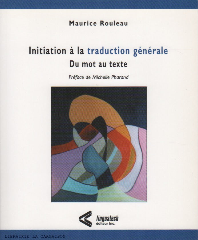 ROULEAU, MAURICE. Initiation à la traduction générale : Du mot au texte