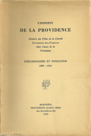 COLLECTIF. Institut de la Providence (L') : Histoire des Filles de la Charité - Servantes des Pauvres dites Soeurs de la Providence - Préliminaires et fondation 1800-1844