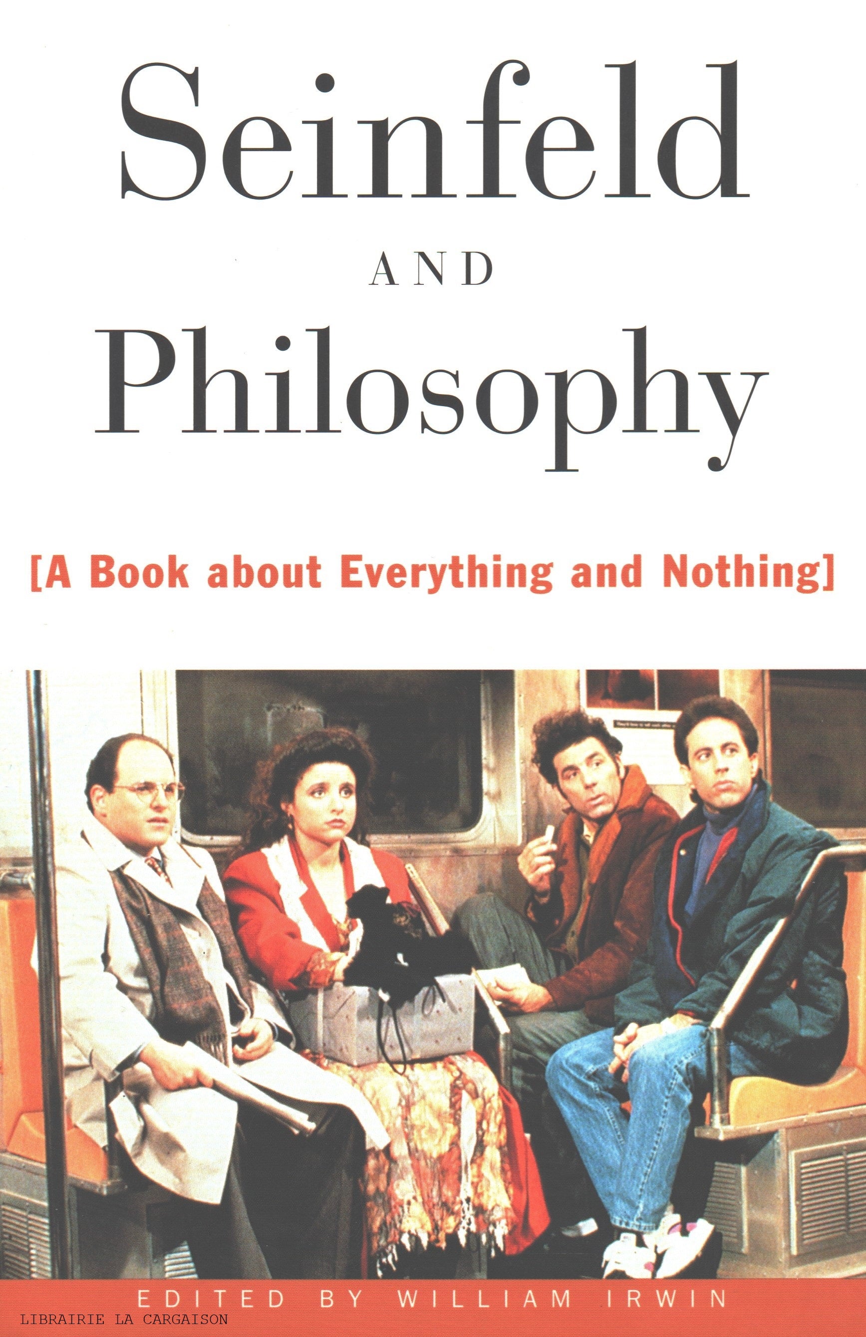 IRWIN, WILLIAM. Seinfeld and Philosophy : A Book about Everything and Nothing