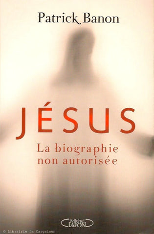 BANON, PATRICK. Jésus : La biographie non autorisée