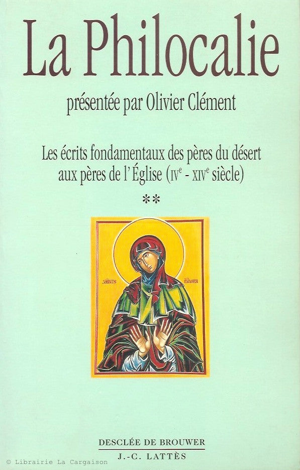 CLEMENT, OLIVIER. La Philocalie. Tome 02. Les écrits fondamentaux des pères du désert aux pères de l'Église (IVe - XIVe siècle) (Philocalie des pères neptiques. Tome second.).