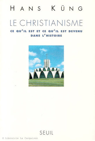 KUNG, HANS. Le Christianisme : Ce qu'il est et ce qu'il est devenu dans l'histoire