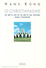 KUNG, HANS. Le Christianisme : Ce qu'il est et ce qu'il est devenu dans l'histoire