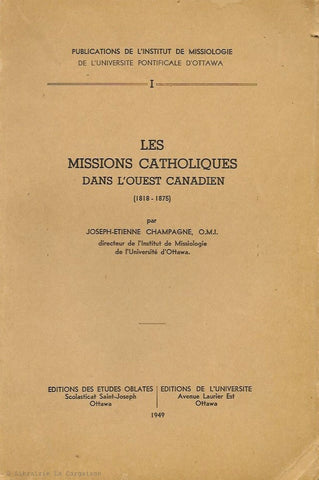 CHAMPAGNE, JOSEPH-ETIENNE. Les missions catholiques dans l'Ouest canadien (1818-1875)